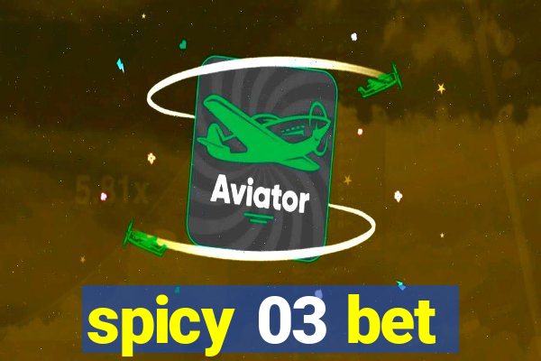 spicy 03 bet